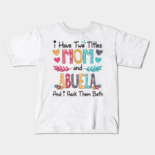 I Have Two Titles Mom And Abuela And I Rock Them Both Wildflower Happy Mother's Day Kids T-Shirt